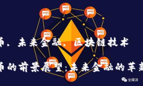 思考一个并且最接近用户搜索需求的优质

数字货币的前景展望：未来金融的革新与机遇

关键词：

数字货币, 未来金融, 区块链技术

数字货币的前景展望：未来金融的革新与机遇