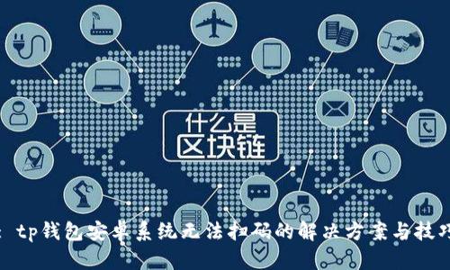 : tp钱包安卓系统无法扫码的解决方案与技巧