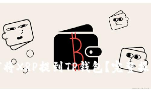 : 如何将XRP提到TP钱包？完整操作指南