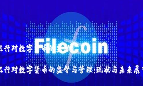 银行对数字货币的监督

银行对数字货币的监督与管理：现状与未来展望