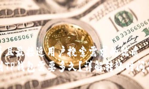 思考一个并且最接近用户搜索需求的优质
抹茶提币到TP钱包需要多久？详解转账时间及注意事项