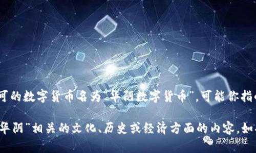 截至我最后的更新日期（2023年10月），并没有具体的信息或广泛认可的数字货币名为“华阴数字货币”。可能你指的是某个地方的地方性数字货币项目，或是尚未广为人知的数字资产。

不过，我可以给你提供一些关于数字货币的一般性信息，或者分享与“华阴”相关的文化、历史或经济方面的内容。如果你有其他具体问题或方向，欢迎告诉我！