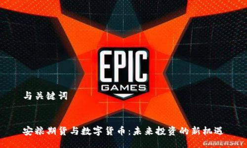 与关键词


安粮期货与数字货币：未来投资的新机遇