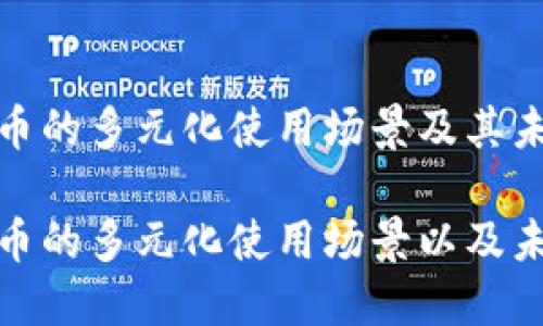 央行数字货币的多元化使用场景及其未来发展

央行数字货币的多元化使用场景以及未来发展趋势