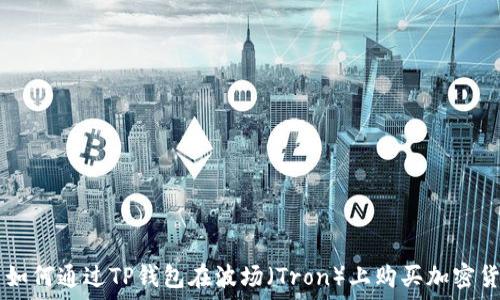   
  如何通过TP钱包在波场（Tron）上购买加密货币