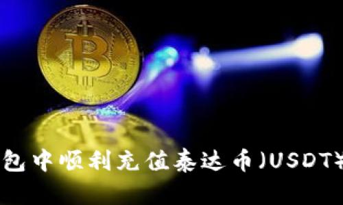 如何在TP钱包中顺利充值泰达币（USDT）的详细指南