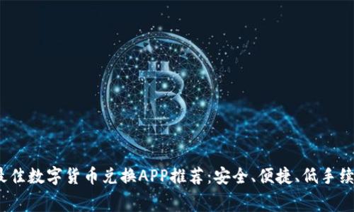 2023年最佳数字货币兑换APP推荐：安全、便捷、低手续费的选择