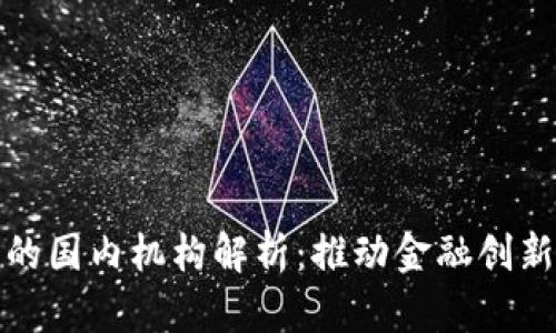 央行数字货币的国内机构解析：推动金融创新的动力与挑战