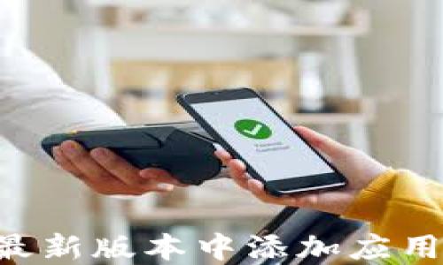 
如何在TP钱包最新版本中添加应用程序：详细指南