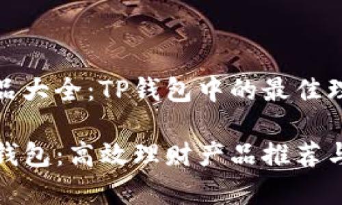 理财产品大全：TP钱包中的最佳理财选择

揭秘TP钱包：高效理财产品推荐与分析