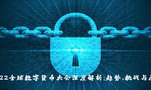 2022全球数字货币大会深度解析：趋势、挑战与展望