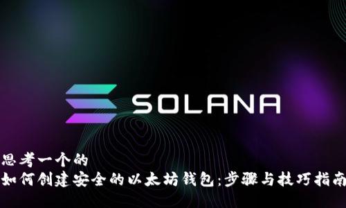 思考一个的
如何创建安全的以太坊钱包：步骤与技巧指南