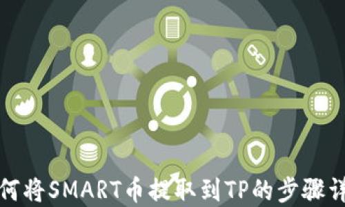 
如何将SMART币提取到TP的步骤详解