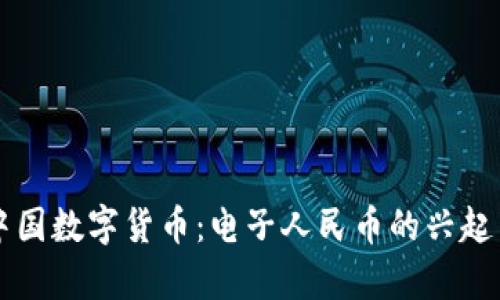 全面解析中国数字货币：电子人民币的兴起与未来展望
